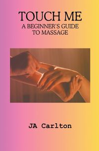 Cover image for Touch Me A Beginner's Guide to Massage