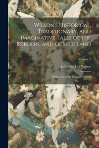 Cover image for Wilson's Historical, Traditionary, and Imaginative Tales of the Borders, and of Scotland