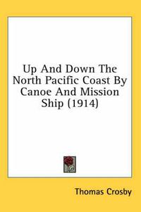 Cover image for Up and Down the North Pacific Coast by Canoe and Mission Ship (1914)