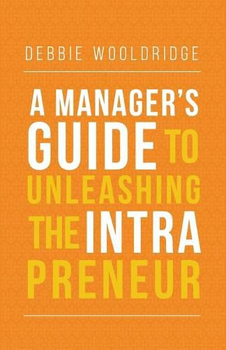 A Manager's Guide to Unleashing the Intrapreneur