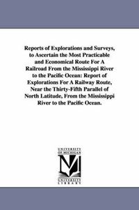 Cover image for Reports of Explorations and Surveys, to Ascertain the Most Practicable and Economical Route for a Railroad from the Mississippi River to the Pacific O