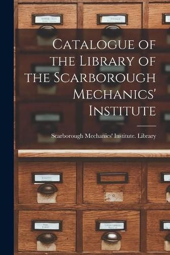 Cover image for Catalogue of the Library of the Scarborough Mechanics' Institute [microform]