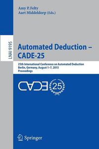 Cover image for Automated Deduction - CADE-25: 25th International Conference on Automated Deduction, Berlin, Germany, August 1-7, 2015, Proceedings