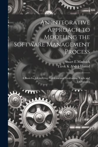 Cover image for An Integrative Approach to Modeling the Software Management Process