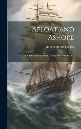 Cover image for Afloat and Ashore; Or, the Adventures of Miles Wallingford, Volumes 1-2