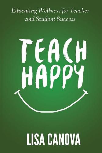 Cover image for Teach Happy: Educating Wellness for Teacher and Student Success