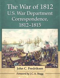 Cover image for The War of 1812 U.S. War Department Correspondence, 1812-1815