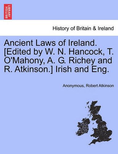 Cover image for Ancient Laws of Ireland. [Edited by W. N. Hancock, T. O'Mahony, A. G. Richey and R. Atkinson.] Irish and Eng.