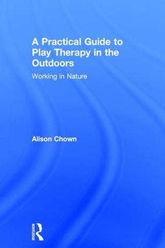 Cover image for A Practical Guide to Play Therapy in the Outdoors: Working in Nature