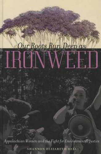 Cover image for Our Roots Run Deep as Ironweed: Appalachian Women and the Fight for Environmental Justice