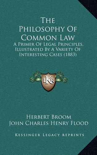 The Philosophy of Common Law: A Primer of Legal Principles, Illustrated by a Variety of Interesting Cases (1883)