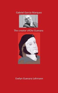 Cover image for Gabriel Garcia Marquez. The Creator of Che Guevara: The Fantasy Hero
