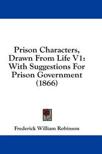 Cover image for Prison Characters, Drawn from Life V1: With Suggestions for Prison Government (1866)