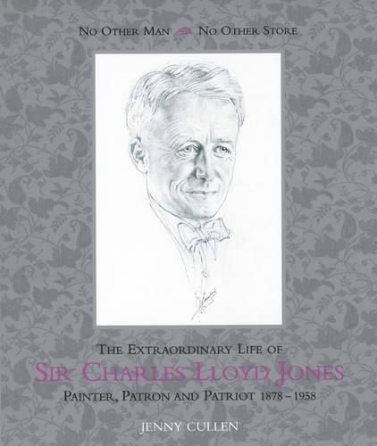 Cover image for No Other Man, No Other Store: The Extraordinary Life of Sir Charles Lloyd Jones; Painter, Patron and Patriot, 1878-1958