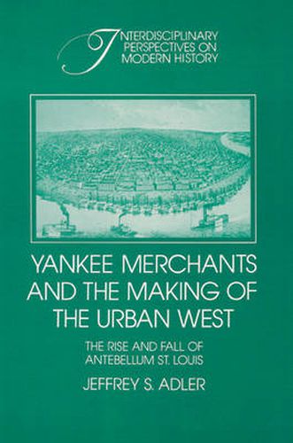 Cover image for Yankee Merchants and the Making of the Urban West: The Rise and Fall of Antebellum St Louis