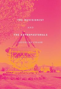 Cover image for The Revisionist and The Astropastorals: Collected Poems