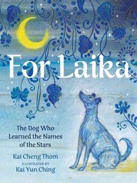 Cover image for For Laika: The Dog Who Learned the Names of the Stars