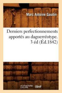 Cover image for Derniers Perfectionnements Apportes Au Daguerreotype. 3 Ed (Ed.1842)