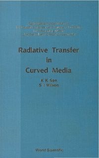 Cover image for Radiative Transfer In Curved Media: Basic Mathematical Methods For Radiative Transfer And Transport Problems In Participating Media Of Spherical And Cylindrical Geometry