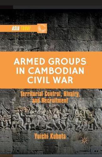 Cover image for Armed Groups in Cambodian Civil War: Territorial Control, Rivalry, and Recruitment