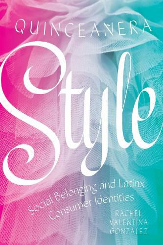 Cover image for Quinceanera Style: Social Belonging and Latinx Consumer Identities