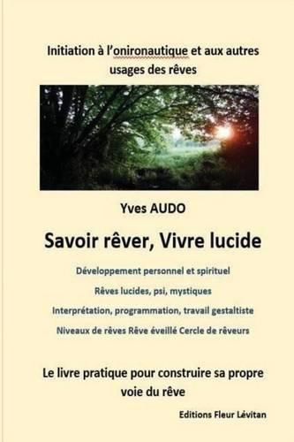Cover image for Savoir R ver, Vivre Lucide: Initiation   l'Onironautique Et Aux Autres Usages Des R ves Un Livre Pour Construire Et Explorer Sa Propre Voie Du R ve