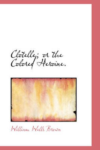 Cover image for Clotelle or the Colored Heroine.