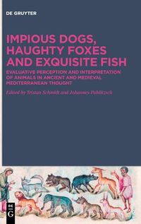 Cover image for Impious Dogs, Haughty Foxes and Exquisite Fish: Evaluative Perception and Interpretation of Animals in Ancient and Medieval Mediterranean Thought