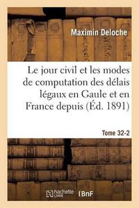 Cover image for Le Jour Civil Et Les Modes de Computation Des Delais Legaux En Gaule Et En France Depuis Tome 32-2: L'Antiquite Jusqu'a Nos Jours