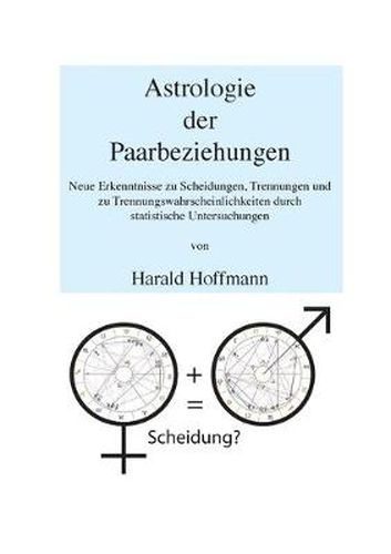 Cover image for Astrologie der Paarbeziehungen: Neue Erkenntnisse zu Scheidungen, Trennungen und zu Trennungswahrscheinlichkeiten durch statistische Untersuchungen