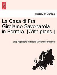 Cover image for La Casa Di Fra Girolamo Savonarola in Ferrara. [With Plans.]