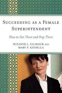 Cover image for Succeeding as a Female Superintendent: How to Get There and Stay There