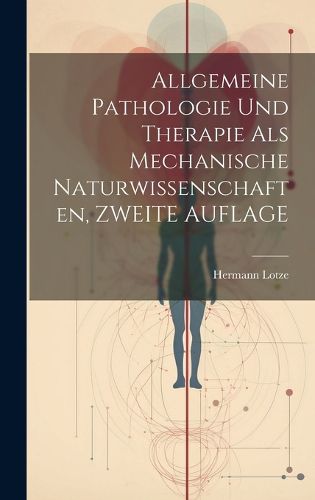 Cover image for Allgemeine Pathologie Und Therapie Als Mechanische Naturwissenschaften, ZWEITE AUFLAGE