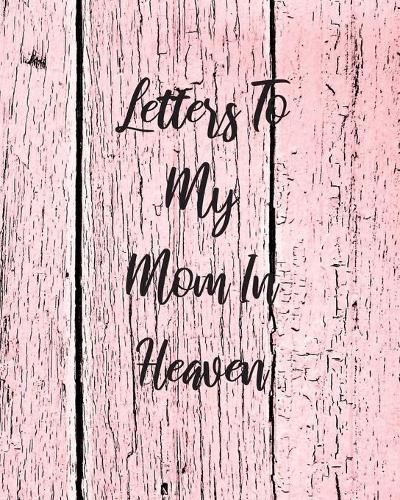 Cover image for Letters To My Mom In Heaven: Wonderful Mom - Heart Feels Treasure - Keepsake Memories - Grief Journal - Our Story - Dear Mom - For Daughters - For Sons