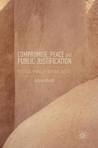 Cover image for Compromise, Peace and Public Justification: Political Morality Beyond Justice