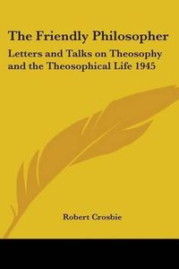 Cover image for The Friendly Philosopher: Letters and Talks on Theosophy and the Theosophical Life 1945