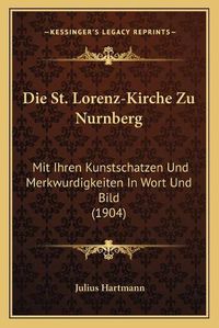 Cover image for Die St. Lorenz-Kirche Zu Nurnberg: Mit Ihren Kunstschatzen Und Merkwurdigkeiten in Wort Und Bild (1904)