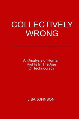 Cover image for Collectively Wrong: An Analysis of Human Rights in the Age of Technocracy
