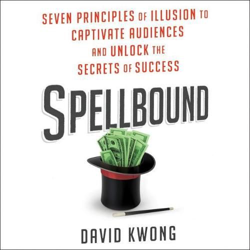 Spellbound Lib/E: Seven Principles of Illusion to Captivate Audiences and Unlock the Secrets of Success