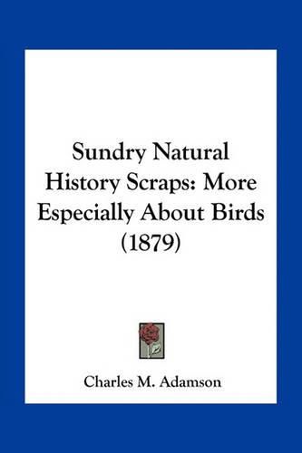 Cover image for Sundry Natural History Scraps: More Especially about Birds (1879)