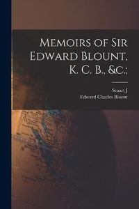 Cover image for Memoirs of Sir Edward Blount, K. C. B., &c.;