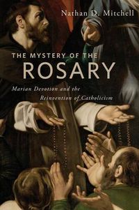 Cover image for The Mystery of the Rosary: Marian Devotion and the Reinvention of Catholicism