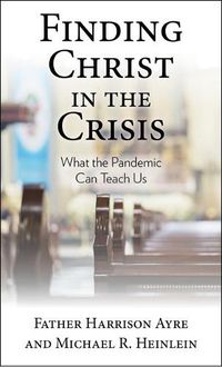 Cover image for Finding Christ in the Crisis: What the Pandemic Can Teach Us