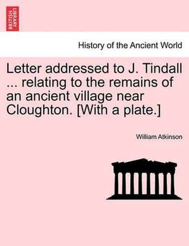 Cover image for Letter Addressed to J. Tindall ... Relating to the Remains of an Ancient Village Near Cloughton. [with a Plate.]