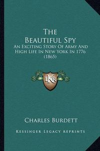 Cover image for The Beautiful Spy: An Exciting Story of Army and High Life in New York in 1776 (1865)