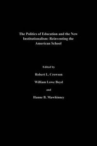 Cover image for The Politics Of Education And The New Institutionalism: Reinventing The American School