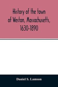 Cover image for History of the town of Weston, Massachusetts, 1630-1890