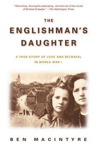 Cover image for The Englishman's Daughter: A True Story of Love and Betrayal in World War I