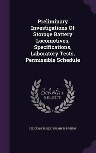 Cover image for Preliminary Investigations of Storage Battery Locomotives, Specifications, Laboratory Tests, Permissible Schedule