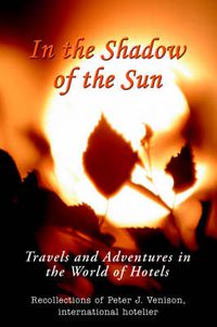 Cover image for In The Shadow of The Sun: Travels and Adventures in the World of Hotels